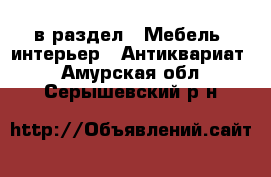  в раздел : Мебель, интерьер » Антиквариат . Амурская обл.,Серышевский р-н